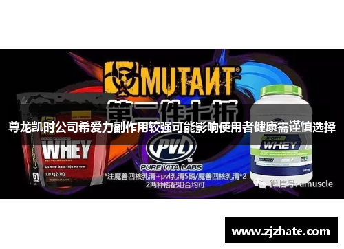 尊龙凯时公司希爱力副作用较强可能影响使用者健康需谨慎选择